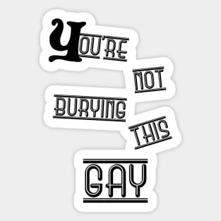 You are not burying this gay Sticker